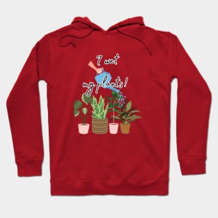 I wet my plants! Hoodie